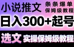 小说推文条条爆单,日入300+起号,选文,实操保姆级教程