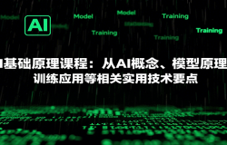 AI基础原理课程:从AI概念、模型原理到训练应用等相关实用技术要点