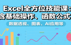 Excel全方位技能课:含基础操作、函数公式、数据透视、图表、AI应用等