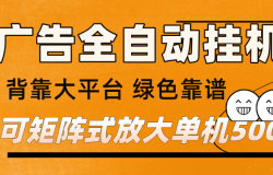 广告全自动挂机 单机单日500+ 矩阵放大 背靠大平台 绿色稳定 新手小白轻松