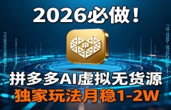 2026 必做!拼多多 AI 虚拟无货源,独家玩法月稳 1-2W