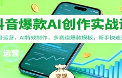 抖音AI爆款创作实战课:账号运营,AI特效制作,多赛道爆款模板,新手快速变