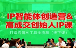 IP智能体创造营&高成交创始人IP课,打造专属AI工具全流程(线下课)