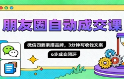 朋友圈自动成交课,微信四要素搭品牌,3分钟写收钱文案,6步成交闭环