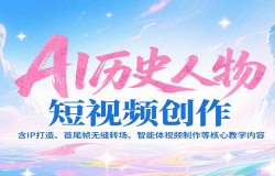 AI历史人物短视频创作,含IP打造、首尾帧无缝转场、智能体视频制作等核心教