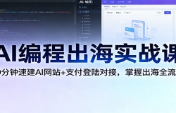 AI编程出海实战课:10分钟速建AI网站+支付登陆对接,掌握出海全流程